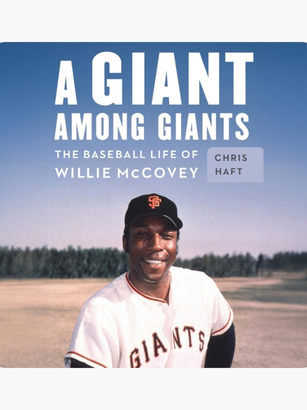 A Giant Among Giants-The Baseball Life of Willie McCovey by Chris Haft